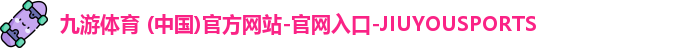 九游体育 (中国)官方网站-官网入口-JIUYOUSPORTS